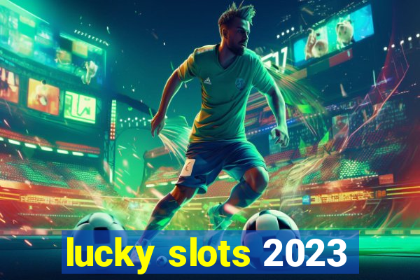 lucky slots 2023